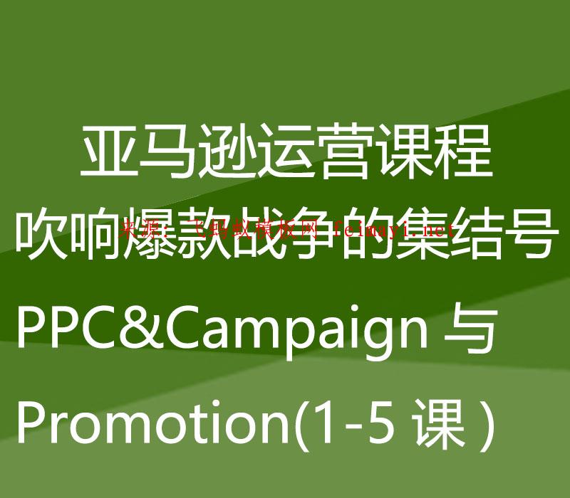 亞馬遜運(yùn)營課程Amazon:吹響爆款戰(zhàn)爭的集結(jié)號PPC&Campaign與Promotion(1-5課) 亞馬遜運(yùn)營課程Amazon:吹響爆款戰(zhàn)爭的集結(jié)號PPC&Campaign與Promotion(1-5課)